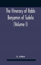 Itinerary Of Rabbi Benjamin Of Tudela (Volume I) Text, Bibliography, And Translation