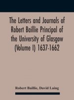 Letters And Journals Of Robert Baillie Principal Of The University Of Glasgow (Volume I) 1637-1662