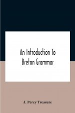 Introduction To Breton Grammar; Designed Chiefly For Those Celts And Others In Great Britain Who Desire A Literary Acquaintance, Through The English L
