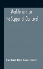 Meditations On The Supper Of Our Lord, And The Hours Of The Passion Drawn Into English By Robert Manning Of Brunne (About 1315-1330) Edited From The M