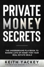 Private Money Secrets: The Underground Playbook to Raising Lots of Money for Your Real Estate Deals