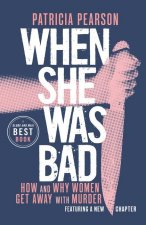 When She Was Bad: How and Why Women Get Away with Murder