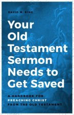 Your Old Testament Sermon Needs to Get Saved: A Handbook for Preaching Christ from the Old Testament