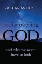 Rediscovering God: And Why We Never Have to Look