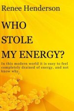 Who Stole My Energy?: In this modern world it is easy to feel completely drained of energy, and not know why.