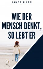 Wie der Mensch denkt, so lebt er