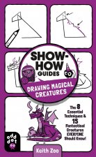 Show-How Guides: Drawing Magical Creatures: The 7 Essential Techniques & 15 Fantastical Creatures Everyone Should Know!