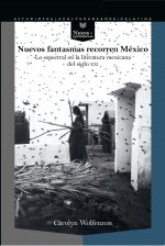 Nuevos fantasmas recorren México : lo espectral en la literatura mexicana del siglo XXI