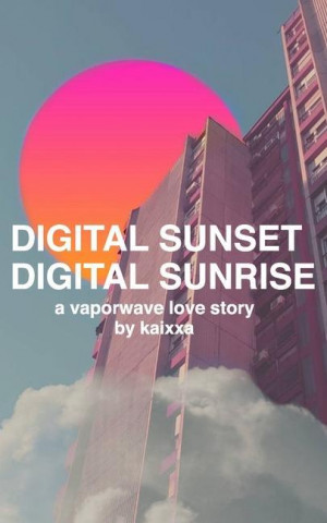 Digital Sunset Digital Sunrise: a vaporwave love story