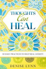 Thoughts Can Heal: 30 Daily Practices to Help Heal Anxiety