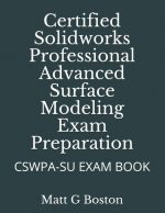 Certified Solidworks Professional Advanced Surface Modeling Exam Preparation: Cswpa-Su Exam Book