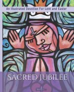 Sacred Jubilee: An Illustrated Devotion for Lent and Easter