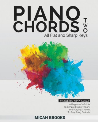 Piano Chords Two: A Beginner's Guide To Simple Music Theory and Playing Chords To Any Song Quickly