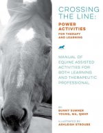 Crossing the Line: Power Activities for Therapy and Learning: Manual of Equine Assisted Activities for Both Learning and Therapeutic Prof