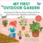 My First Outdoor Garden: Everything You Need to Know to Plant and Grow Your Own Fruits, Vegetables, and Flowers Volume 2