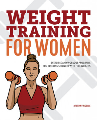 Weight Training for Women: Exercises and Workout Programs for Building Strength with Free Weights (Brittany Noelle)(Puha kötésű)