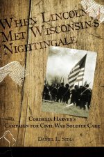 When Lincoln met Wisconsin's Nightingale Cordelia Harvey's Campaign for Civil War Soldier Care