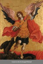 Supplicatory Canon to the Supreme Commander of the Heavenly Hosts, Michael the Archangel
