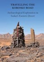 Travelling the Korosko Road: Archaeological Exploration in Sudan's Eastern Desert