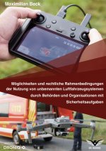 Moeglichkeiten und rechtliche Rahmenbedingungen der Nutzung von Drohnen durch Behoerden und Organisationen mit Sicherheitsaufgaben