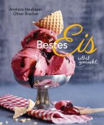 Bestes Eis selbst gemacht - Die besten Rezepte für Cremeeis, Fruchteis, Sorbets, Frozen Yogurt, Parfaits, Konfekt, Torten, Drinks & Toppings. Mit und