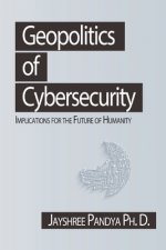 Geopolitics of Cybersecurity: Implications for the Future of Humanity