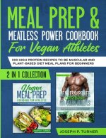 Meal prep & Meatless Power Cookbook For Vegan Athletes: 200 High Protein Recipes to be Muscular and Plant-Based Diet Meal Plans for Beginners (2 in 1