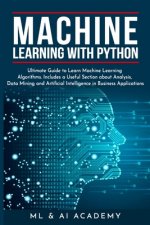 Machine Learning with Python: The Ultimate Guide to Learn Machine Learning Algorithms. Includes a Useful Section about Analysis, Data Mining and Art