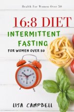 16: 8 DIET: Intermittent Fasting For Women Over 50