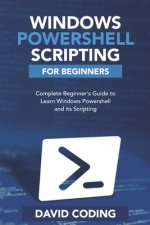 Windows PowerShell and Scripting for Beginners: Complete Beginners Guide to learn Windows PowerShell and its Scripting