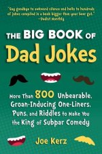 The Big Book of Dad Jokes: 800 Unbearable, Groan-Inducing One-Liners, Puns, and Riddles to Make You the King of Subpar Comedy