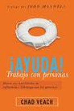 ?Ayuda! Trabajo Con Personas: Mejore Sus Habilidades de Influencia Y Liderazgo Con Las Personas