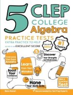 5 CLEP College Algebra Practice Tests: Extra Practice to Help Achieve an Excellent Score