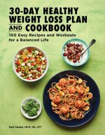 The 30-Day Healthy Weight Loss Plan and Cookbook: 100 Easy Recipes and Workouts for a Balanced Life