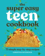 The Super Easy Teen Cookbook: 75 Simple Step-By-Step Recipes
