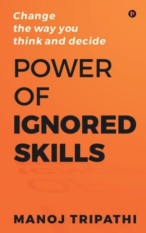 Power of Ignored Skills: Change the way you think and decide