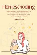 Homeschooling - Essential 101 Guide on how to Homeschool your child, Teach your child with confidence, includes curriculum education training and tips