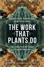 Work That Plants Do - Life, Labour, and the Future of Vegetal Economies