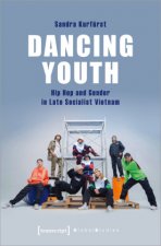 Dancing Youth - Hip Hop and Gender in Late Socialist Vietnam