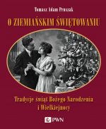 O ziemiańskim świętowaniu. Tradycje świąt Bożego Narodzenia i Wielkiejnocy