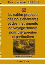 Le cahier pratique  des bols chantants  et des outils de voyage sonore pour thérapeutes et particuliers