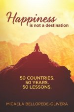 Happiness Is Not A Destination: 50 Countries. 50 Years. 50 Lessons.