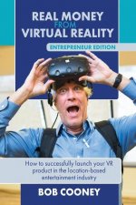 Real Money from Virtual Reality - Entrepreneur Edition: How to successfully launch your VR product in the location-based entertainment industry.