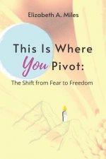 This is Where You Pivot: The Shift From Fear to Freedom