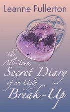 The All-True Secret Diary of an Ugly Break-Up: A Novella
