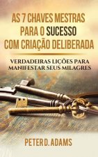 As 7 Chaves Mestras Para O Sucesso Com Criaç?o Deliberada: Verdadeiras Liç?es Para Manifestar Seus Milagres