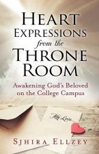 Heart Expressions from the Throne Room: Awakening God's Beloved on the College Campus