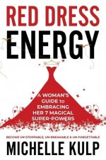 Red Dress Energy: A Woman's Guide to Embracing Her 7 Magical Super Powers (Become Un-Stoppable, Un-Breakable & Un-Forgettable)