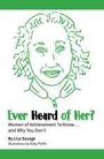 Ever Heard of Her?: Women of Achievement to Know ... And Why You Don't