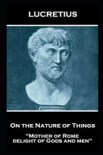 Lucretius - On the Nature of Things: Mother of Rome, delight of Gods and men''